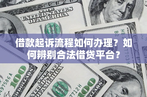 北京借款起诉流程如何办理？如何辨别合法借贷平台？