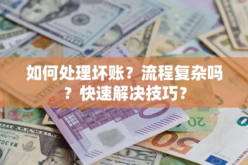 北京如何处理坏账？流程复杂吗？快速解决技巧？