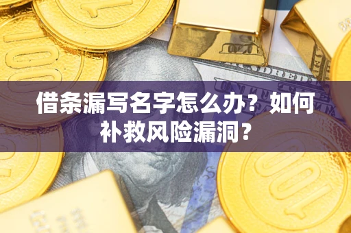 北京借条漏写名字怎么办？如何补救风险漏洞？