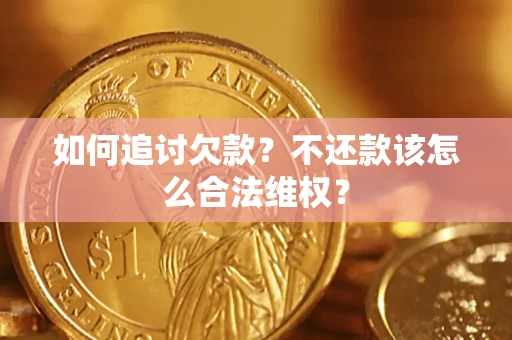 北京如何追讨欠款？不还款该怎么合法维权？