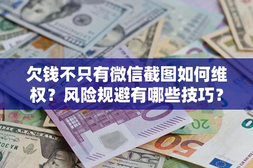 北京欠钱不只有微信截图如何维权？风险规避有哪些技巧？