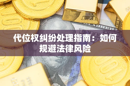 北京代位权纠纷处理指南:如何规避法律风险 北京代位权纠纷处理指南:如何规避法律风险