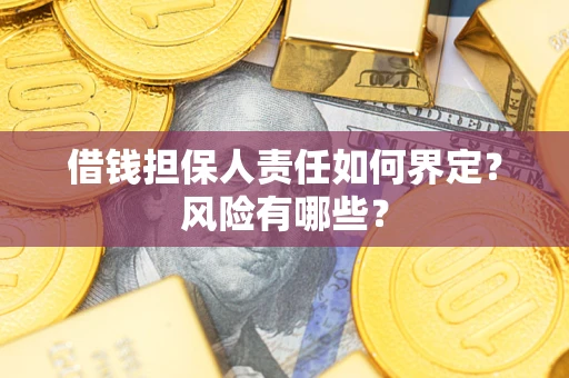 北京借钱担保人责任如何界定?风险有哪些? 北京借钱担保人责任如何界定?风险有哪些?