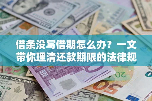 北京借条没写借期怎么办？一文带你理清还款期限的法律规则