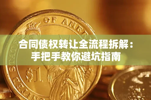 北京合同债权转让全流程拆解：手把手教你避坑指南