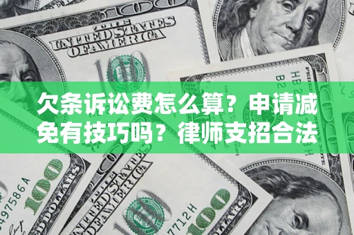 北京欠条诉讼费怎么算？申请减免有技巧吗？律师支招合法省钱