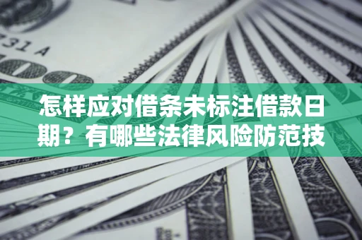 北京怎样应对借条未标注借款日期？有哪些法律风险防范技巧？