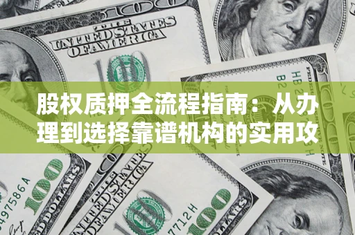 北京股权质押全流程指南：从办理到选择靠谱机构的实用攻略