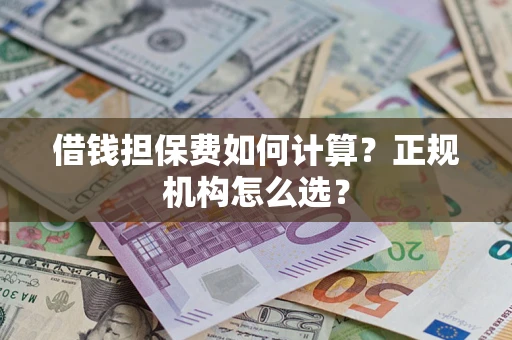 北京借钱担保费如何计算？正规机构怎么选？