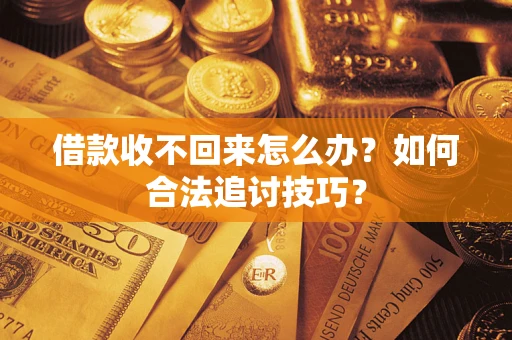 北京借款收不回来怎么办？如何合法追讨技巧？