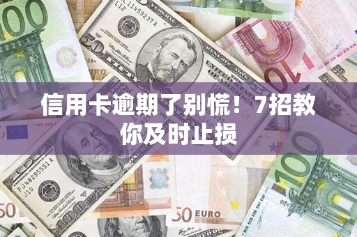 北京信用卡逾期了别慌！7招教你及时止损