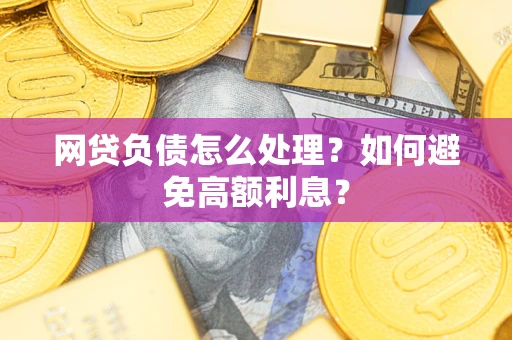 北京网贷负债怎么处理？如何避免高额利息？