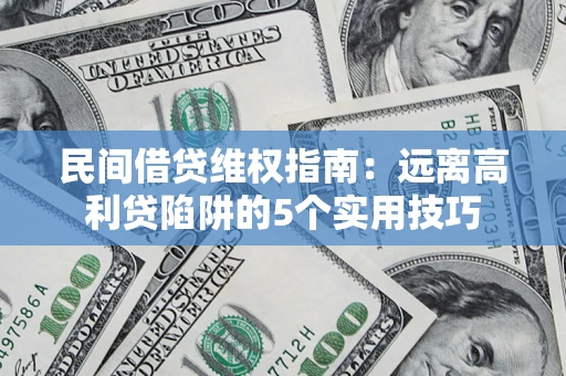 北京民间借贷维权指南：远离高利贷陷阱的5个实用技巧