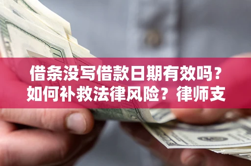 北京借条没写借款日期有效吗？如何补救法律风险？律师支招