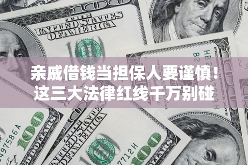 北京亲戚借钱当担保人要谨慎！这三大法律红线千万别碰