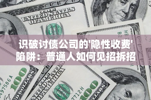 北京识破讨债公司的'隐性收费'陷阱：普通人如何见招拆招？