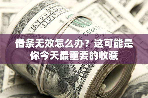北京借条无效怎么办？这可能是你今天最重要的收藏