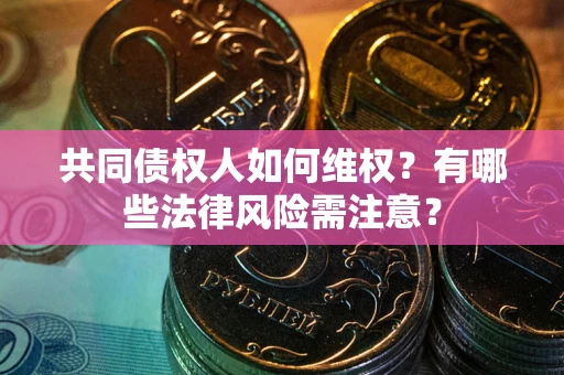 北京共同债权人如何维权？有哪些法律风险需注意？