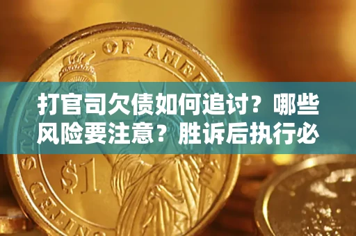 北京打官司欠债如何追讨？哪些风险要注意？胜诉后执行必看！