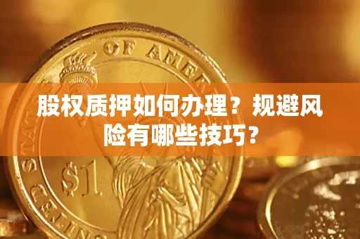 北京股权质押如何办理？规避风险有哪些技巧？
