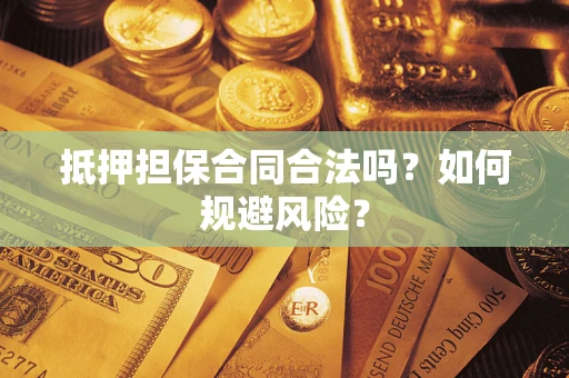 北京抵押担保合同合法吗？如何规避风险？
