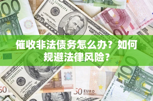 北京催收非法债务怎么办？如何规避法律风险？