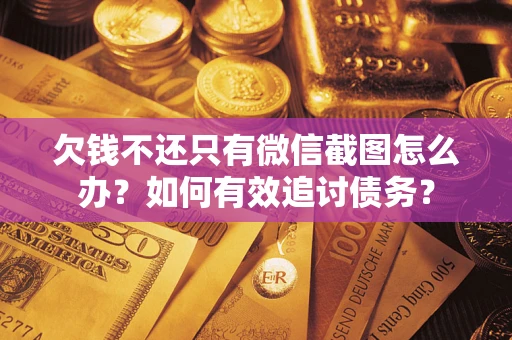 北京欠钱不还只有微信截图怎么办？如何有效追讨债务？