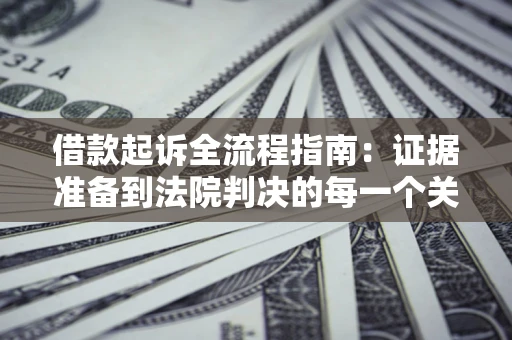 北京借款起诉全流程指南：证据准备到法院判决的每一个关键步骤
