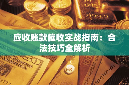 北京应收账款催收实战指南：合法技巧全解析