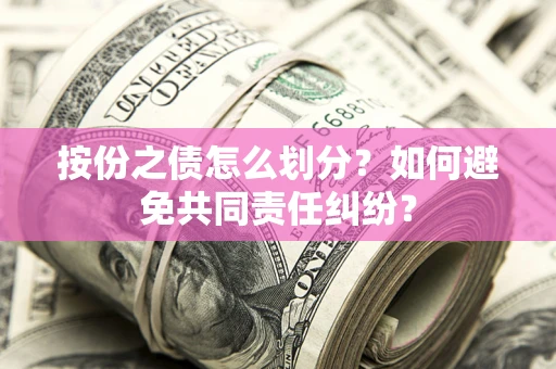 北京按份之债怎么划分？如何避免共同责任纠纷？