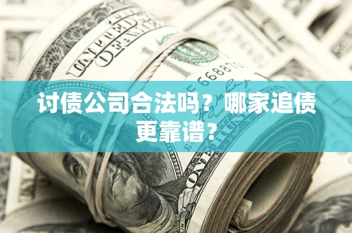 北京讨债公司合法吗？哪家追债更靠谱？