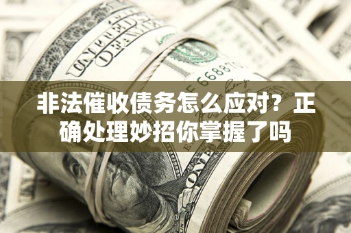 北京非法催收债务怎么应对？正确处理妙招你掌握了吗