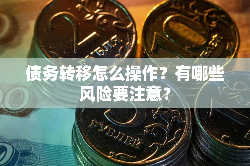 北京债务转移怎么操作？有哪些风险要注意？
