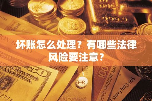北京坏账怎么处理？有哪些法律风险要注意？