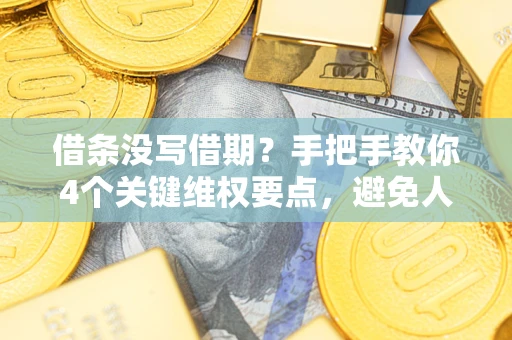 北京借条没写借期？手把手教你4个关键维权要点，避免人财两空