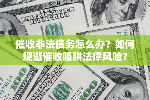 北京催收非法债务怎么办？如何规避催收陷阱法律风险？
