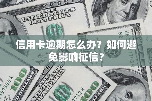 北京信用卡逾期怎么办？如何避免影响征信？