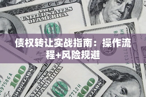 北京债权转让实战指南：操作流程+风险规避