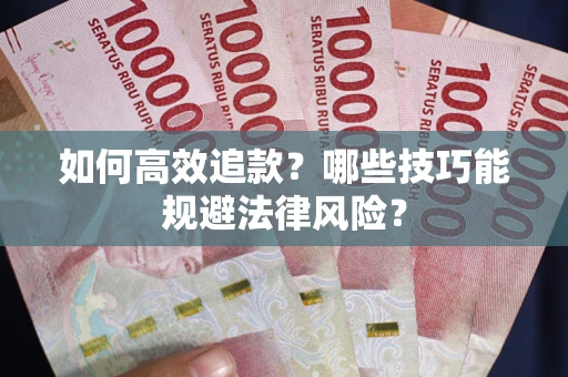 北京如何高效追款？哪些技巧能规避法律风险？