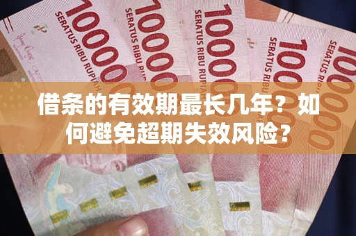 北京借条的有效期最长几年？如何避免超期失效风险？