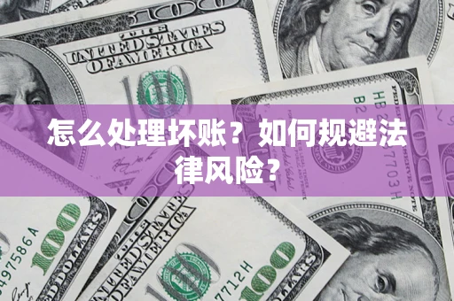 北京怎么处理坏账？如何规避法律风险？