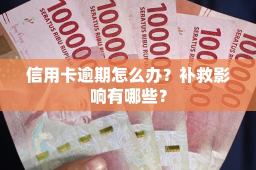北京信用卡逾期怎么办？补救影响有哪些？