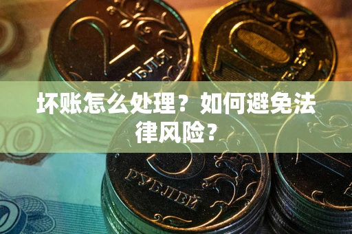 北京坏账怎么处理？如何避免法律风险？