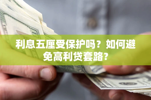 北京利息五厘受保护吗？如何避免高利贷套路？