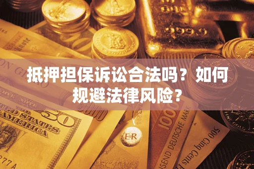北京抵押担保诉讼合法吗？如何规避法律风险？