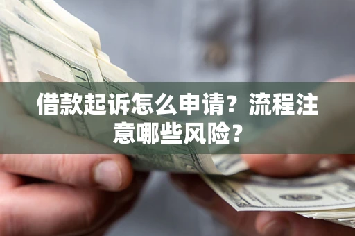 北京借款起诉怎么申请？流程注意哪些风险？