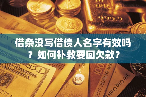 北京借条没写借债人名字有效吗？如何补救要回欠款？