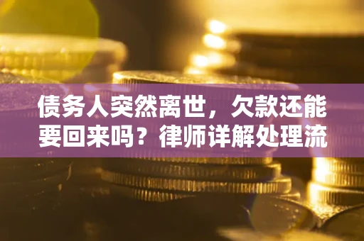 北京债务人突然离世，欠款还能要回来吗？律师详解处理流程