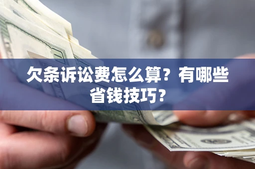北京欠条诉讼费怎么算？有哪些省钱技巧？