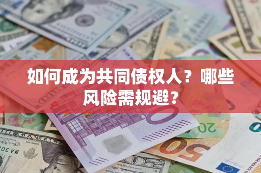 北京如何成为共同债权人？哪些风险需规避？